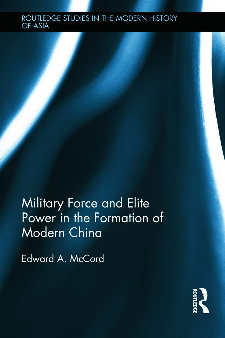 Military Force and Elite Power in the Formation of Modern China (Routledge Studies in the Modern History of Asia, 93, Band 93) Film, Art & Culture