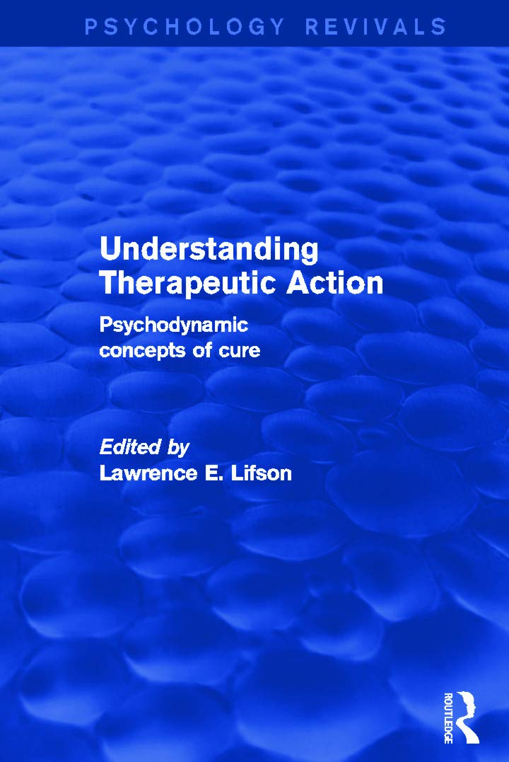 Understanding Therapeutic Action (Psychology Revivals): Psychodynamic Concepts of Cure Medicine