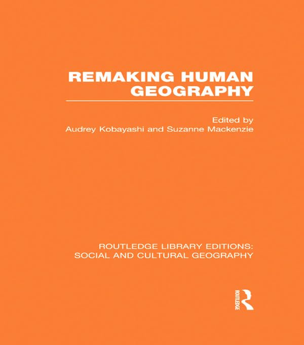Remaking Human Geography (Routledge Library Editions: Social and Cultural Geography) Social Sciences