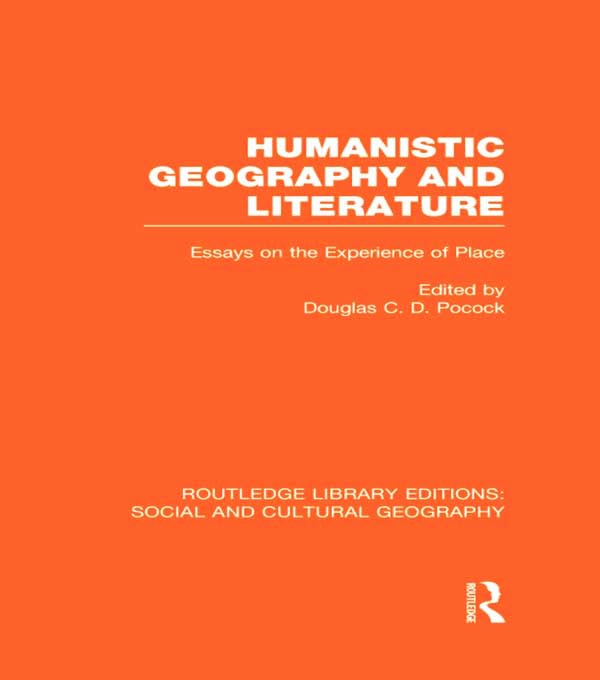 Humanistic Geography and Literature: Essays on the Experience of Place (Routledge Library Editions: Social and Cultural Geography) Social Sciences