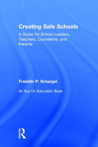 Creating Safe Schools: A Guide for School Leaders, Teachers, Counselors, and Parents Education & Training