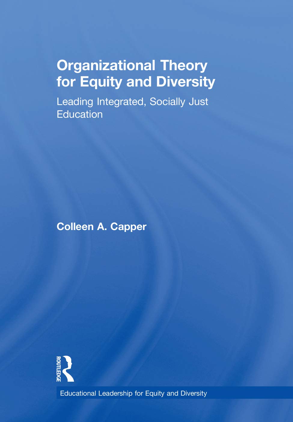Organizational Theory for Equity and Diversity: Leading Integrated, Socially Just Education (Educational Leadership for Equity and Diversity) Education & Training