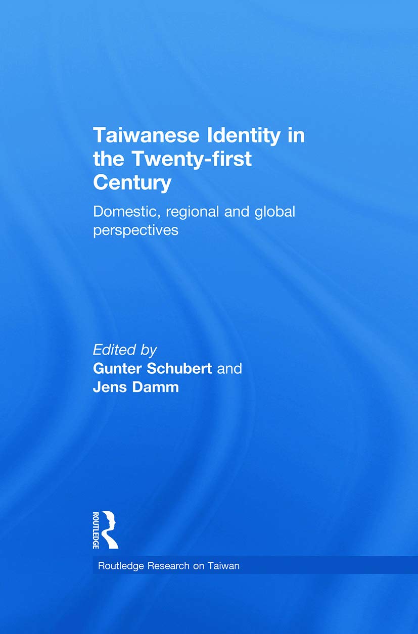 Taiwanese Identity in the 21st Century: Domestic, Regional and Global Perspectives (Routledge Research on Taiwan, Band 5) Social Sciences