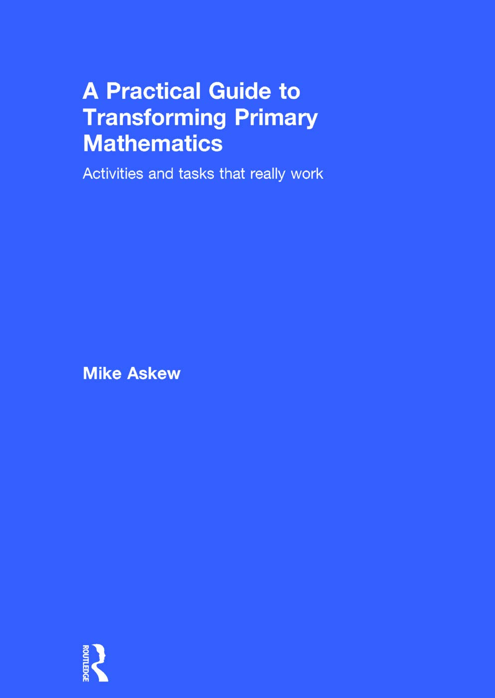 A Practical Guide to Transforming Primary Mathematics: Activities and tasks that really work Education & Training