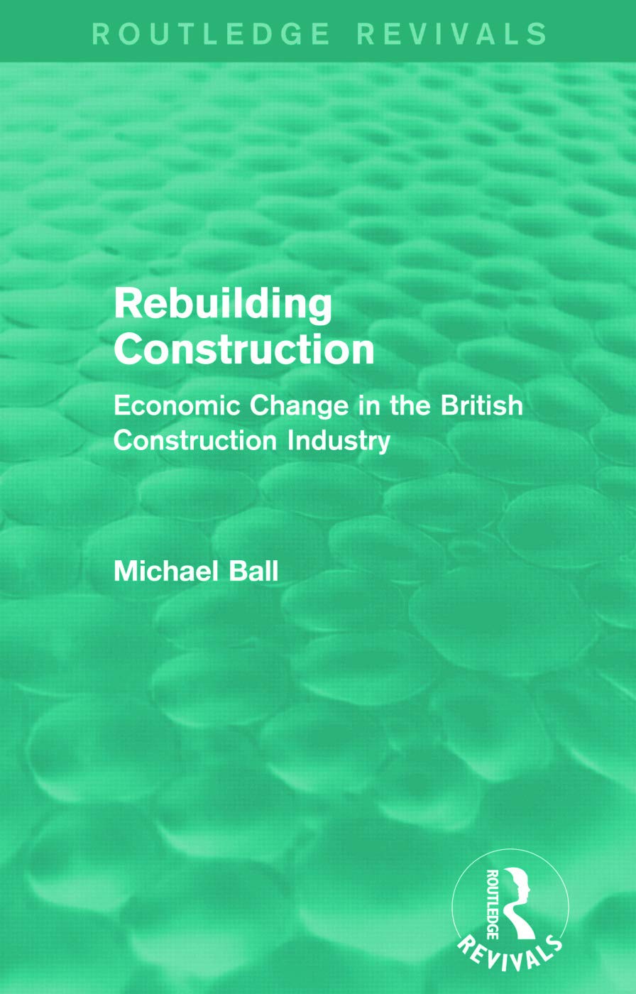 Rebuilding Construction (Routledge Revivals): Economic Change in the British Construction Industry Business, Finance & Career