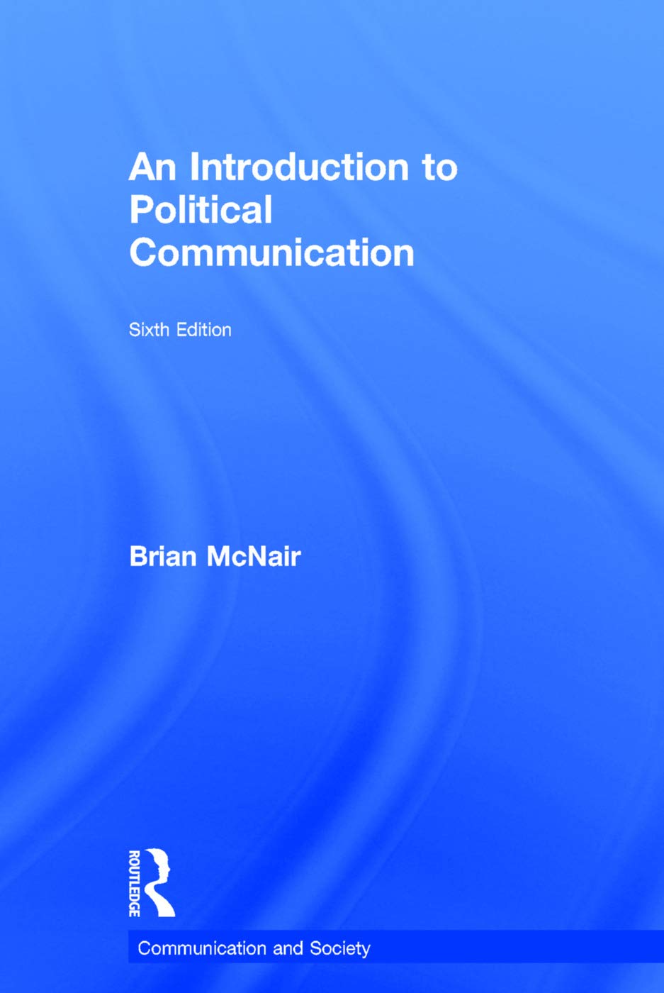 An Introduction to Political Communication: Sixth Edition (Communication and Society, Band 5) Media & Communication