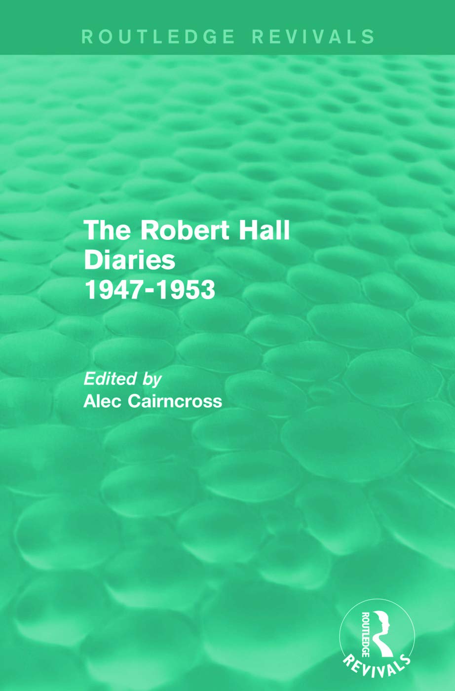 The Robert Hall Diaries 1947-1953: 1947–53 (Routledge Revivals) Business, Finance & Career
