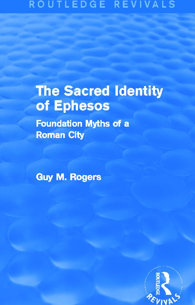 The Sacred Identity of Ephesos: Foundation Myths of a Roman City (Routledge Revivals) Social Sciences