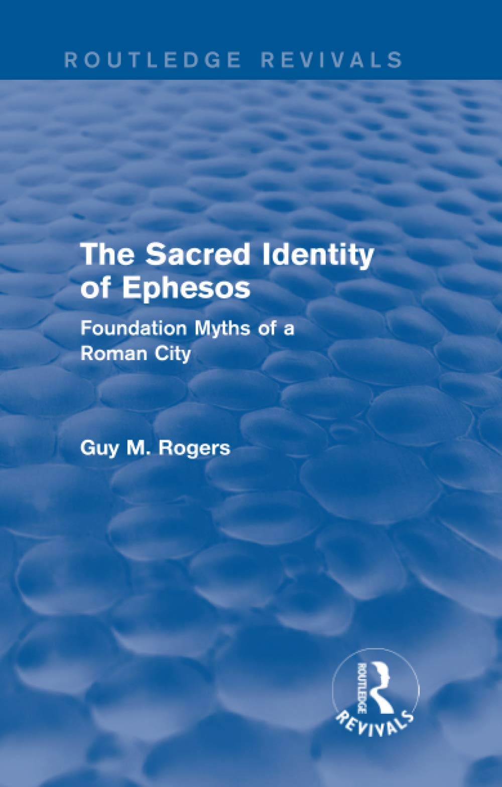 The Sacred Identity of Ephesos (Routledge Revivals): Foundation Myths of a Roman City Social Sciences