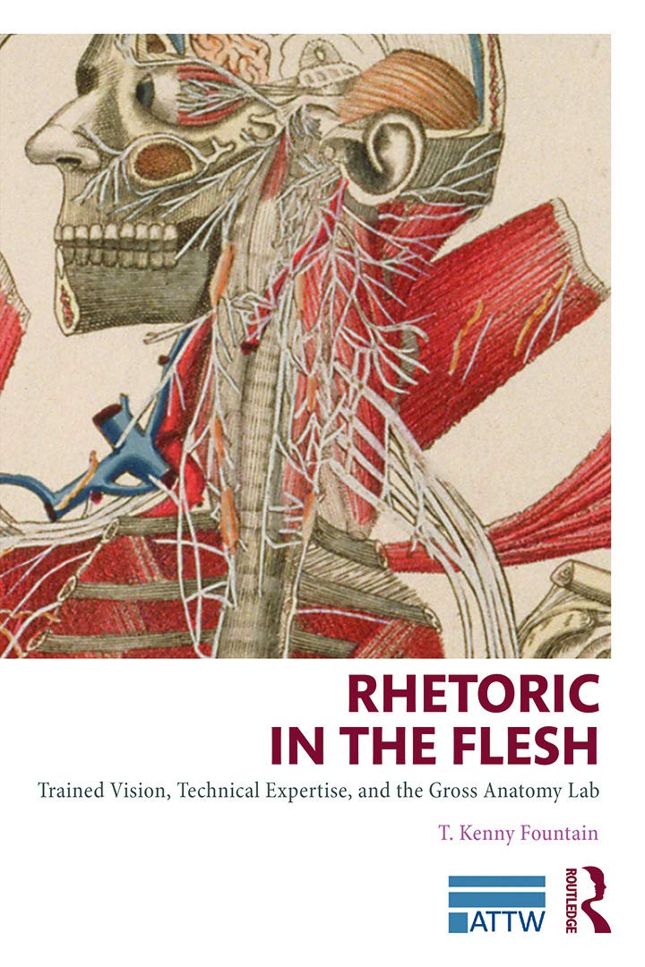 Rhetoric in the Flesh: Trained Vision, Technical Expertise, and the Gross Anatomy Lab (ATTW Book Series in Technical and Professional Communication) Medicine