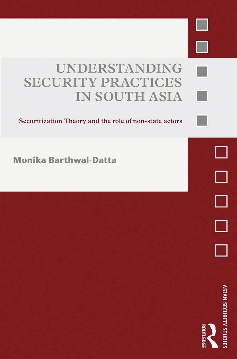 Understanding Security Practices in South Asia: Securitization Theory and the Role of Non-state Actors (Asian Security Studies) Social Sciences