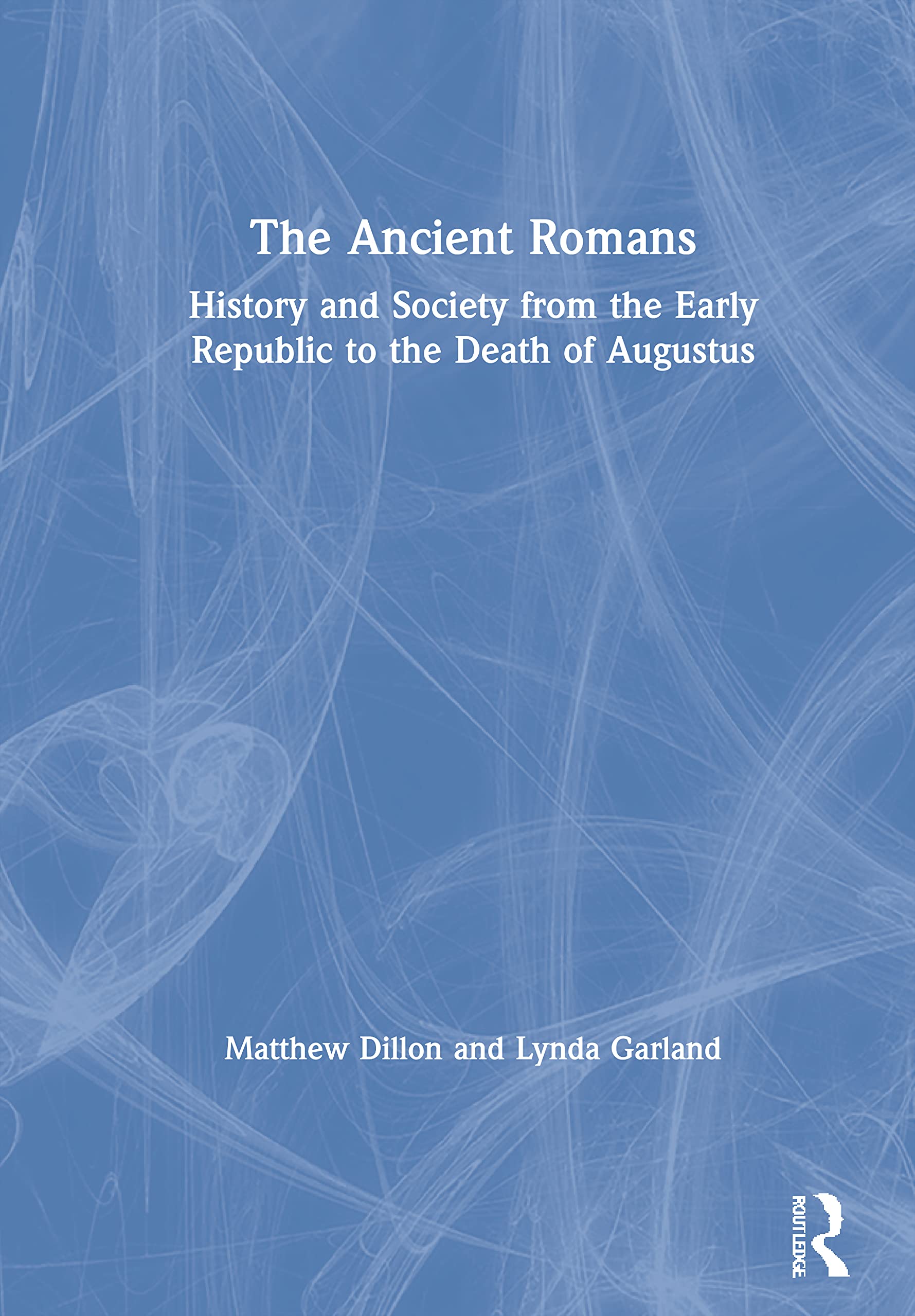 The Ancient Romans: History and Society from the Early Republic to the Death of Augustus Politics & History