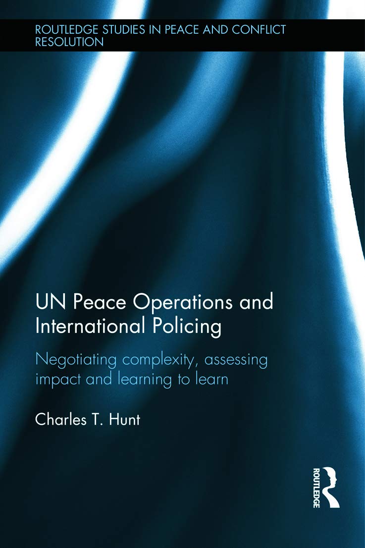 UN Peace Operations and International Policing: Negotiating Complexity, Assessing Impact and Learning to Learn (Routledge Studies in Peace and Conflict Resolution) Law