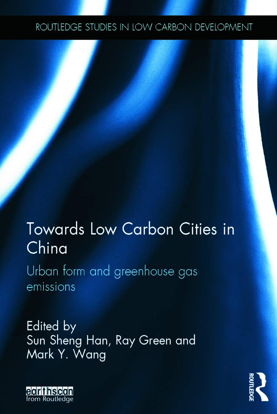 Towards Low Carbon Cities in China: Urban Form and Greenhouse Gas Emissions (Routledge Studies in Low Carbon Development) Business, Finance & Career
