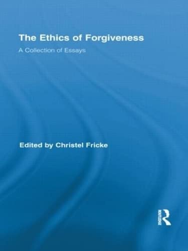 The Ethics of Forgiveness: A Collection of Essays (Routledge Studies in Ethics and Moral Theory) Philosophy