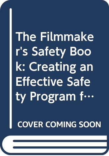 The Filmmaker's Safety Book: Creating an Effective Safety Program for Your Production Department Film, Art & Culture