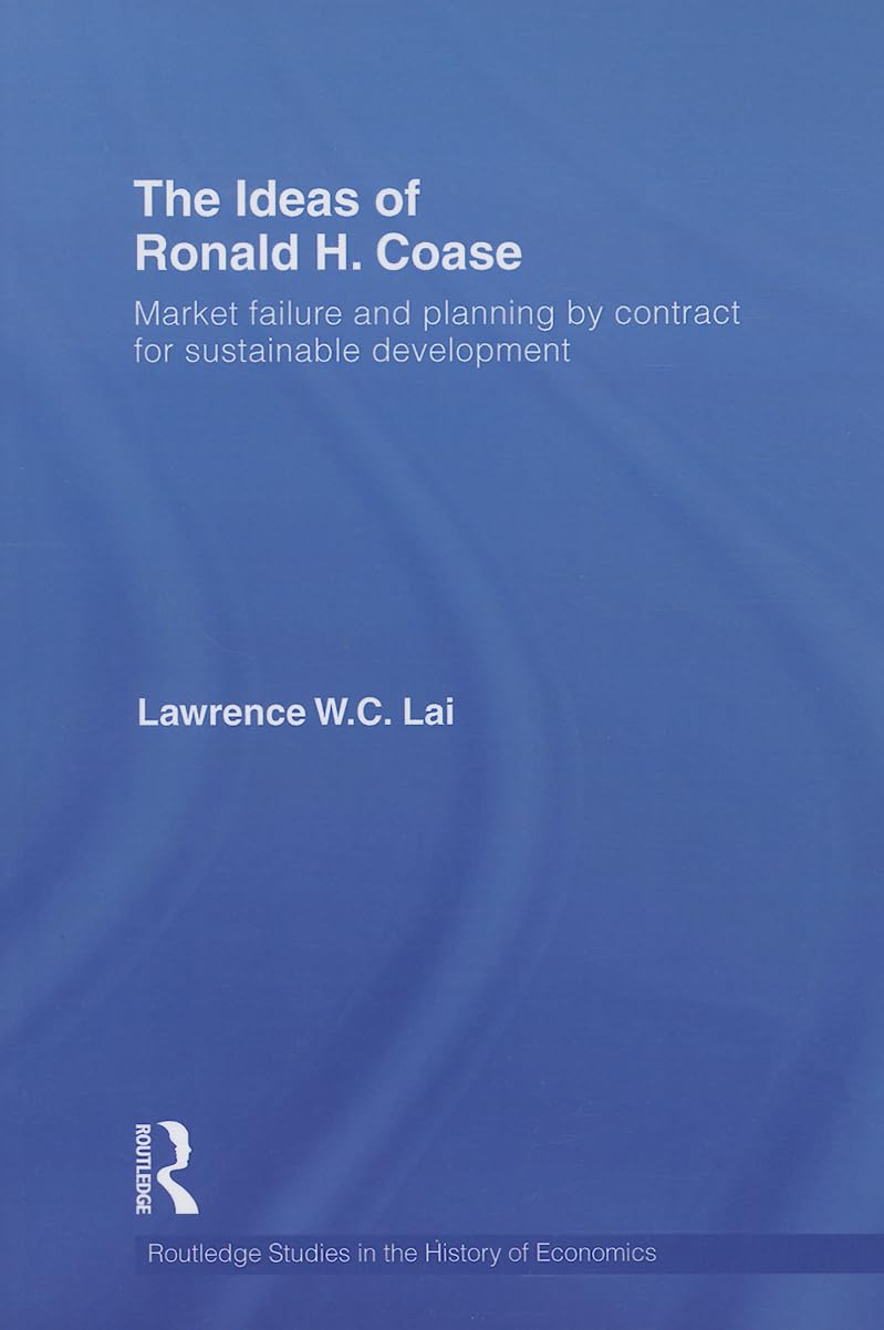 The Ideas of Ronald H. Coase: Market Failure and Planning by Contract for Sustainable Development (Routledge Studies in the History of Economics) Business, Finance & Career
