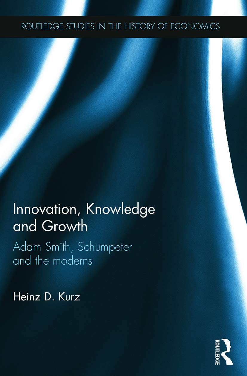 Innovation, Knowledge and Growth: Adam Smith, Schumpeter and the Moderns (Routledge Studies in the History of Economics, 140, Band 140) Business, Finance & Career