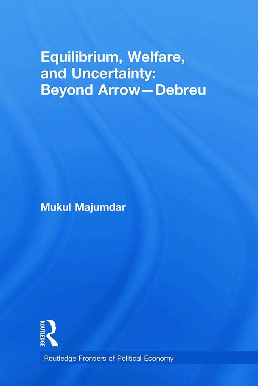 Equilibrium, Welfare and Uncertainty: Beyond Arrow-Debreu (Routledge Frontiers of Political Economy) Business, Finance & Career