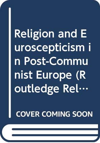 Religion and Euroscepticism in Post-communist Europe (Routledge Religion, Society and Government in Eastern Europe and the Former Soviet States) Books