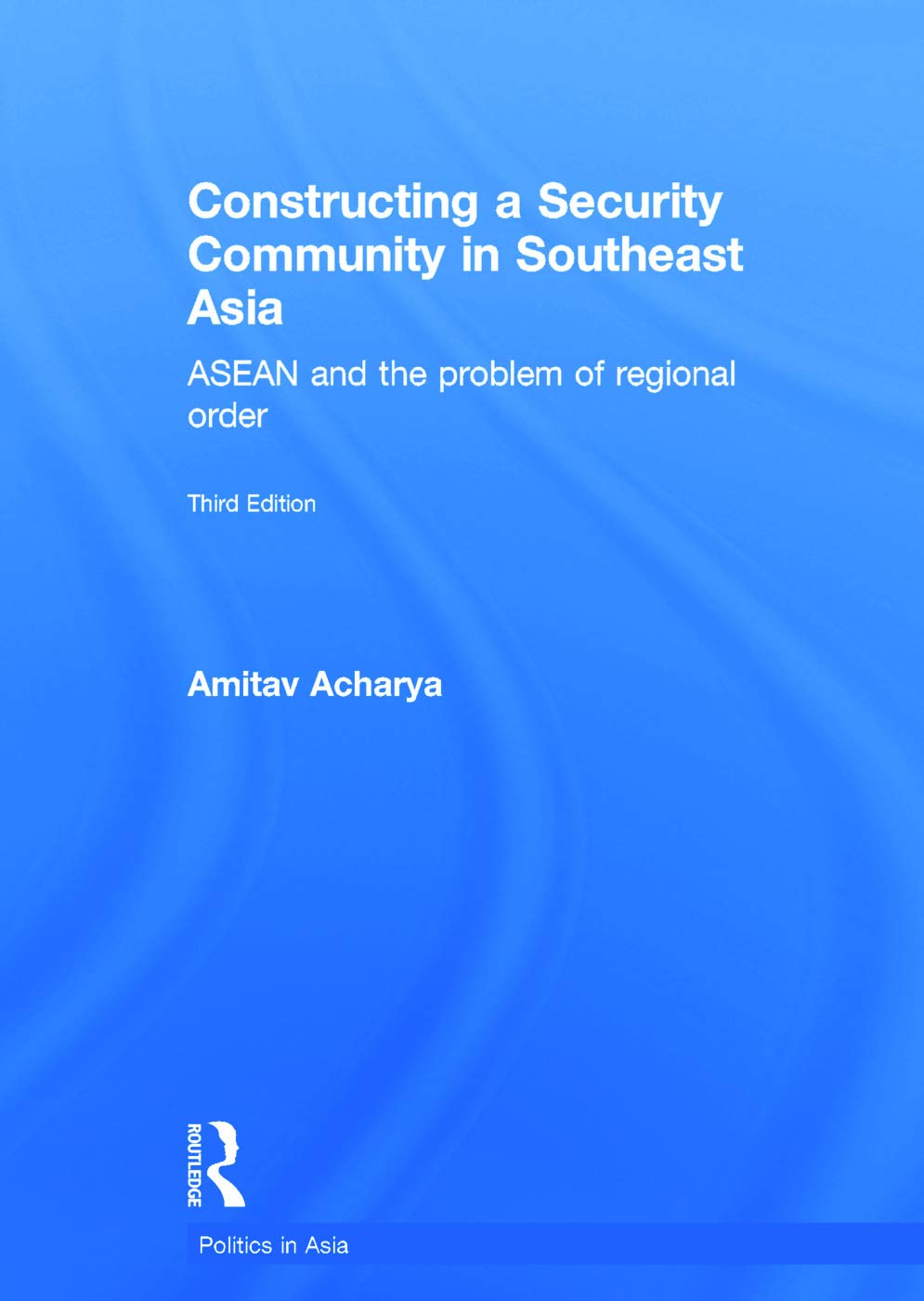 Constructing a Security Community in Southeast Asia: ASEAN and the Problem of Regional Order (Politics in Asia) Books
