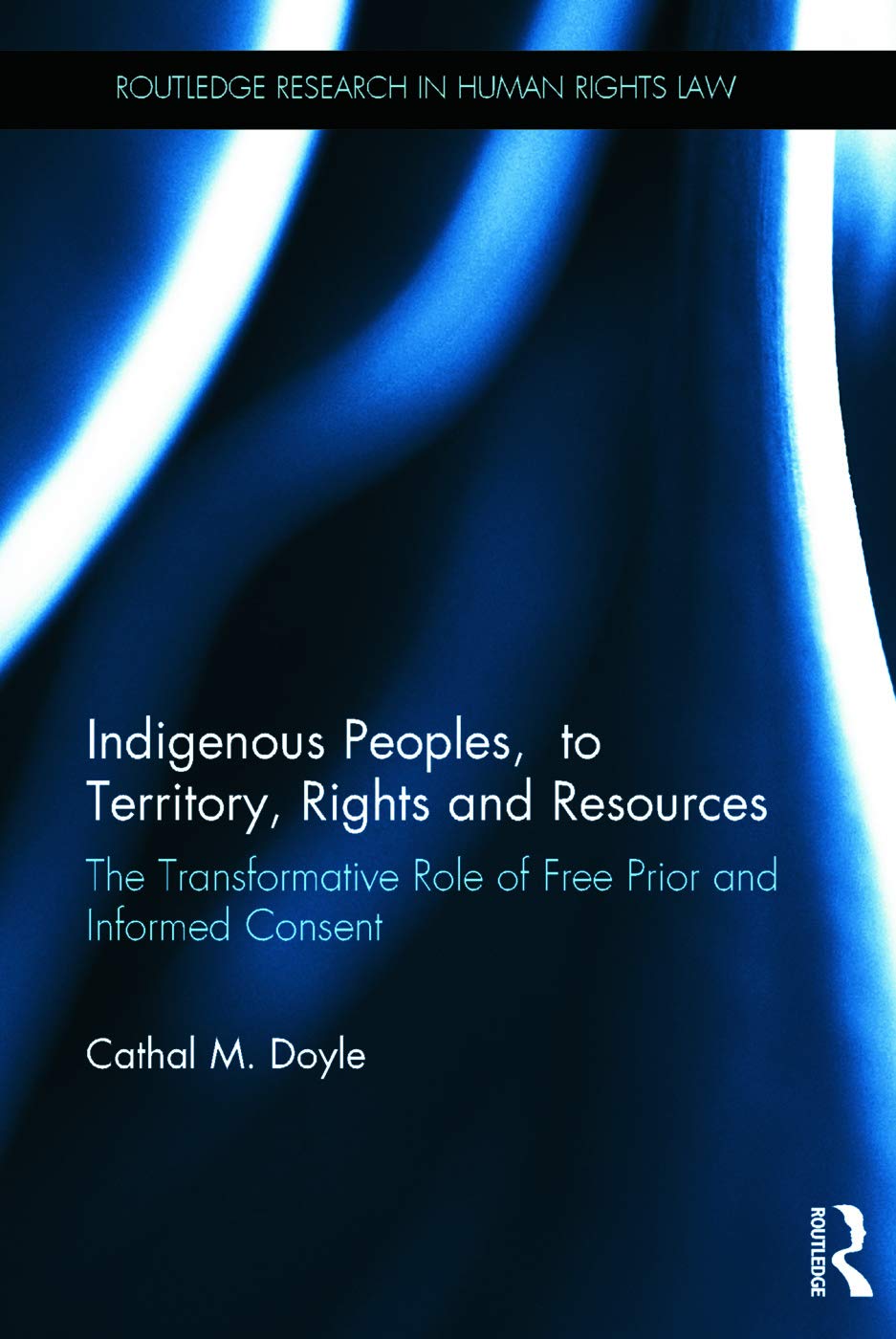 Indigenous Peoples, Title to Territory, Rights and Resources: The Transformative Role of Free Prior & Informed Consent book