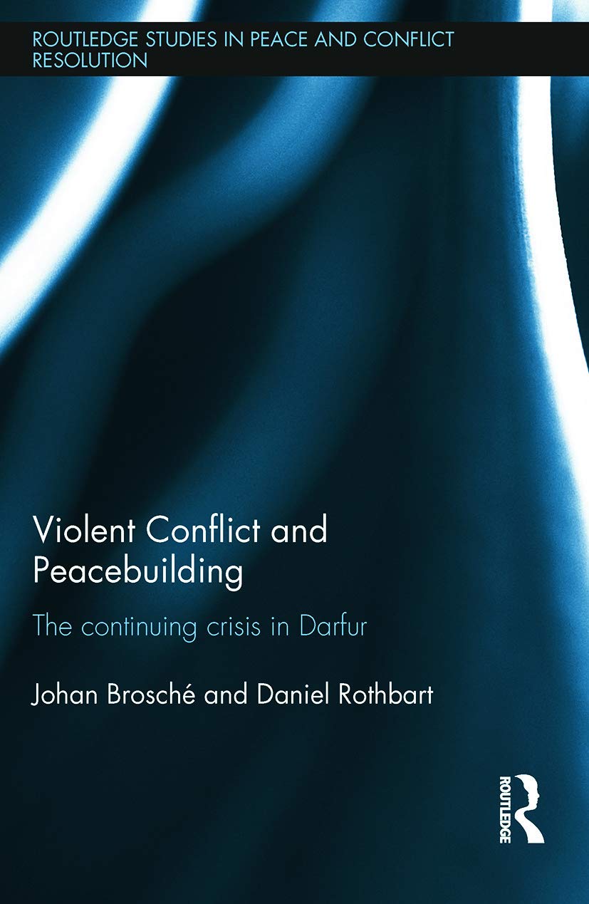 Violent Conflict and Peacebuilding: The Continuing Crisis in Darfur (Routledge Studies in Peace and Conflict Resolution) Social Sciences