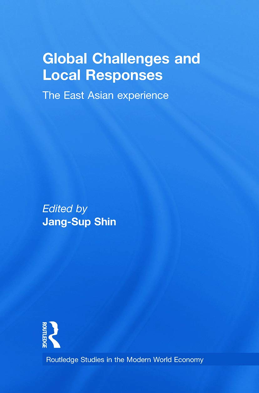Global Challenges and Local Responses: The East Asian Experience (Routledge Studies in the Modern World Economy) Business, Finance & Career