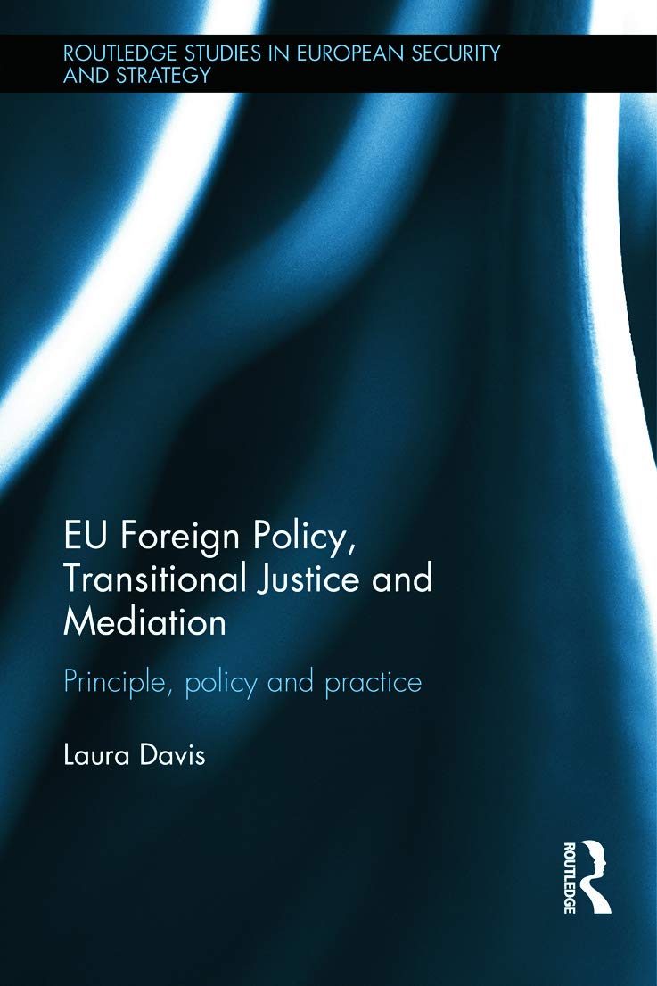 EU Foreign Policy, Transitional Justice and Mediation: Principle, Policy and Practice (Routledge Studies in European Security and Strategy) Law