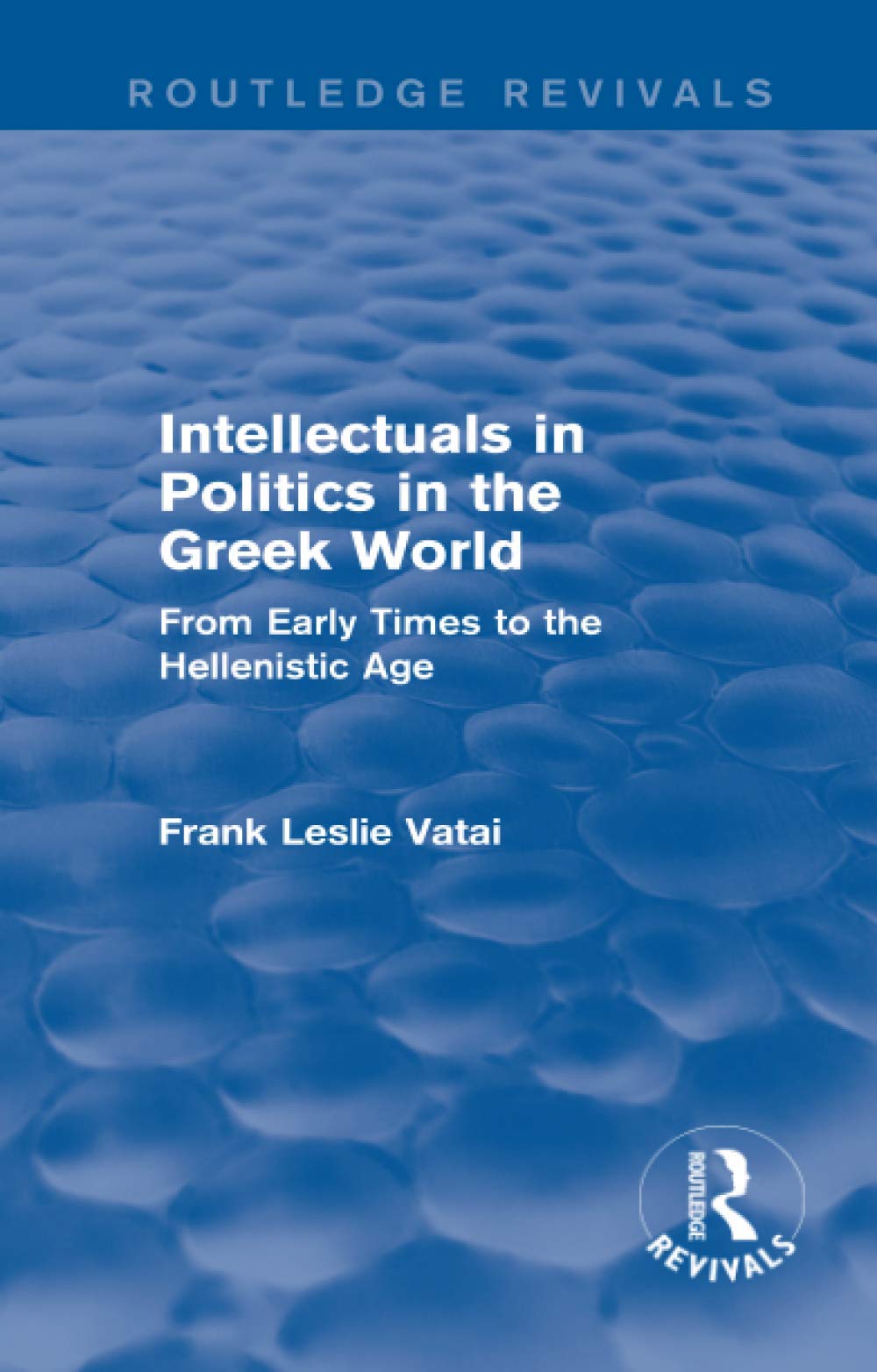 Intellectuals in Politics in the Greek World(Routledge Revivals): From Early Times to the Hellenistic Age Philosophy