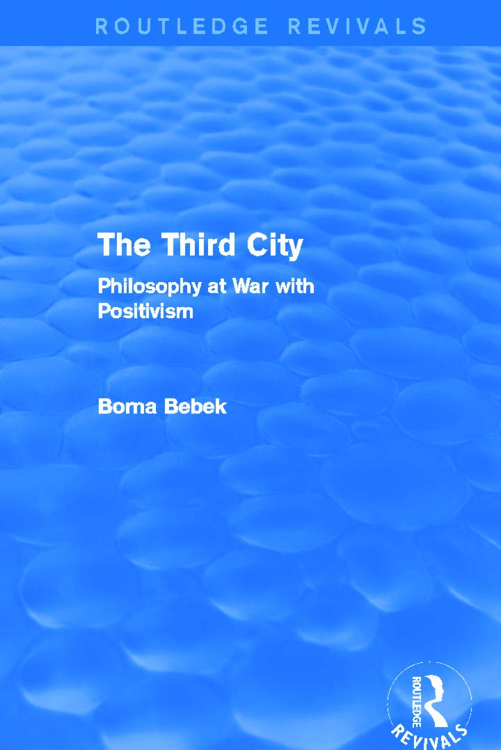 The Third City: Philosophy at War with Positivism (Routledge Revivals) Philosophy