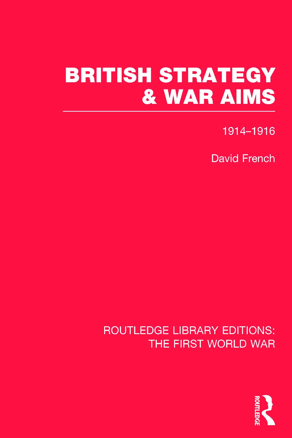 British Strategy and War Aims 1914-1916 (RLE First World War) Politics & History