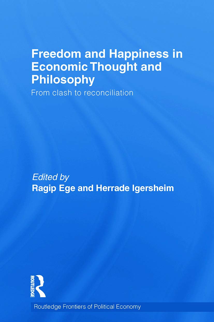 Freedom and Happiness in Economic Thought and Philosophy: From Clash to Reconciliation (Routledge Frontiers of Political Economy) Philosophy