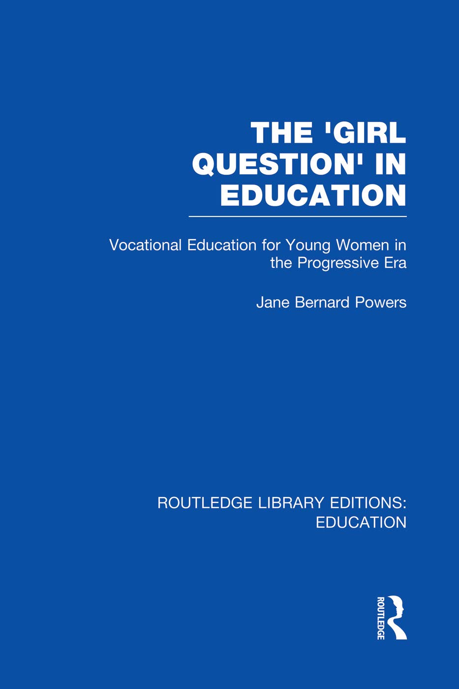 The 'Girl Question' in Education (RLE Edu F): Vocational Education for Young Women in the Progressive Era (Routledge Library Editions: Education - F) Business, Finance & Career