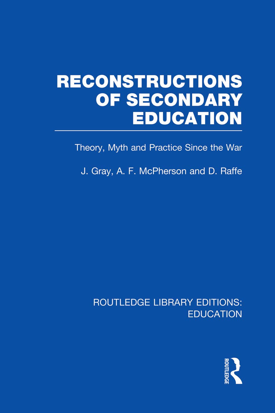 Reconstructions of Secondary Education: Theory, Myth and Practice Since the Second World War (Routledge Library Editions: Education) Education & Training