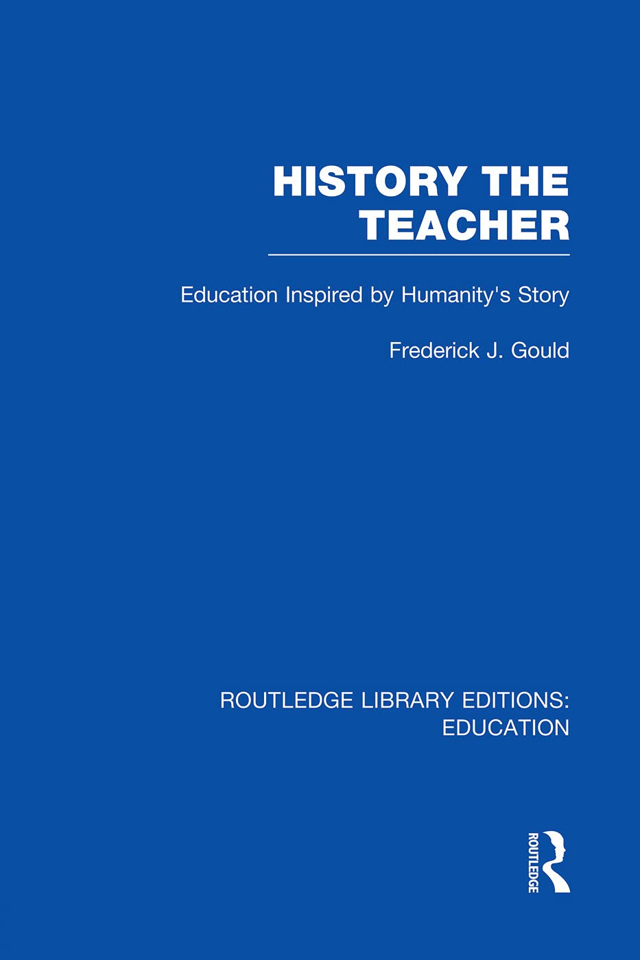 History The Teacher: Education Inspired by Humanity's Story (Routledge Library Editions: Education) Education & Training
