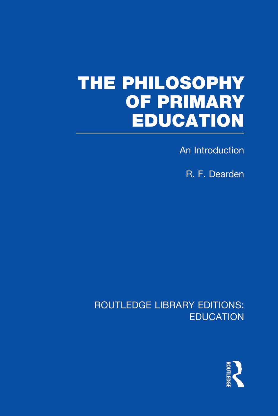 The Philosophy of Primary Education (RLE Edu K): An Introduction (Routledge Library Editions: Education, 138, Band 138) Education & Training