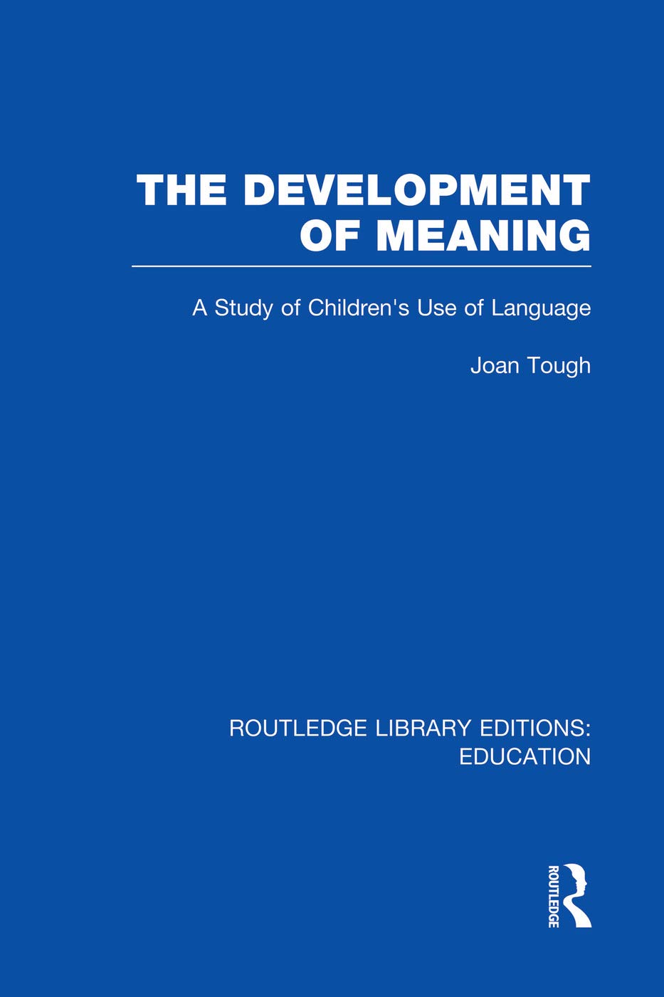The Development of Meaning (RLE Edu I): A Study of Children's Use of Language (Routledge Library Editions: Education - I) Social Sciences