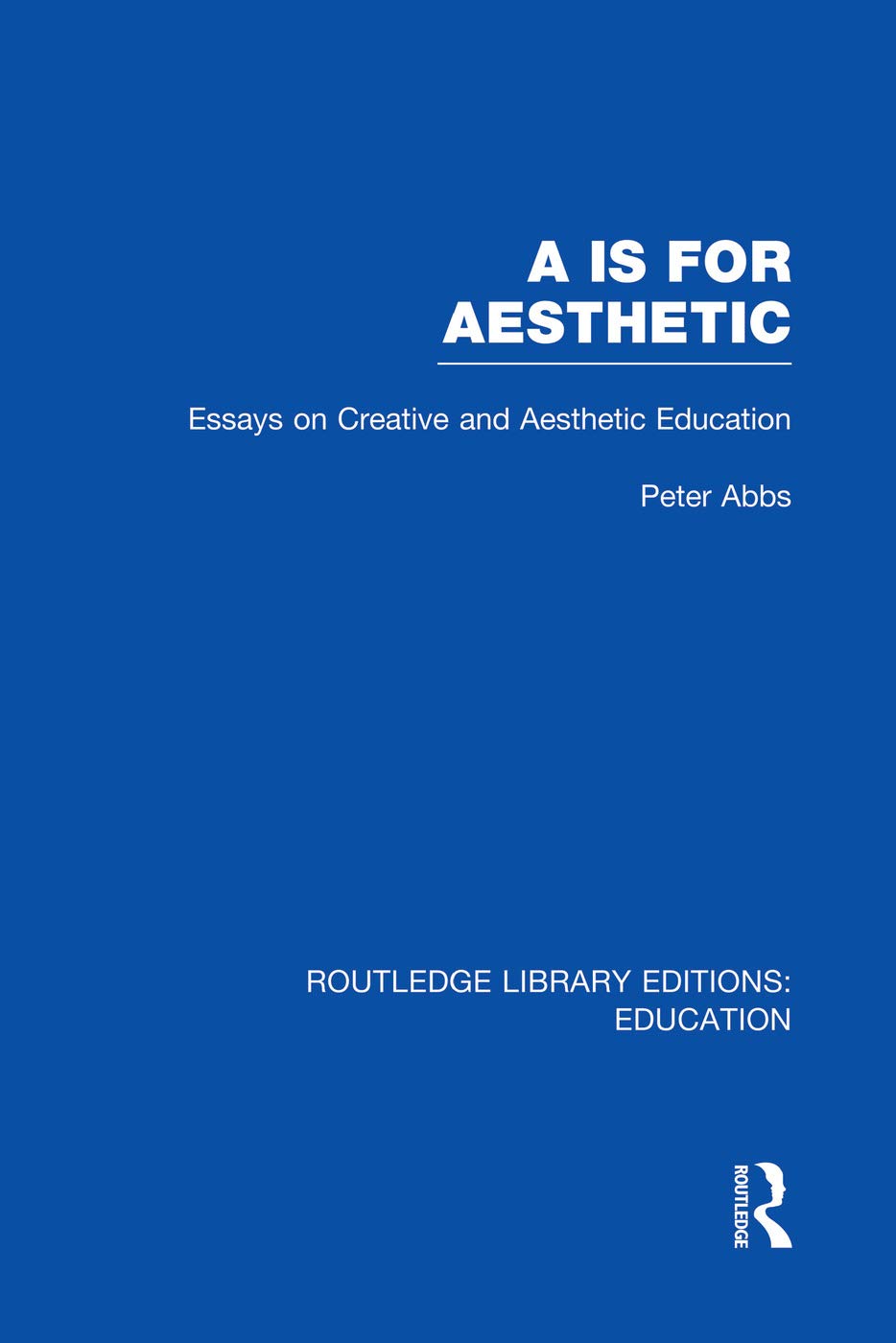 Aa is for Aesthetic (RLE Edu K): Essays on Creative and Aesthetic Education (Routledge Library Editions: Education - K) Education & Training