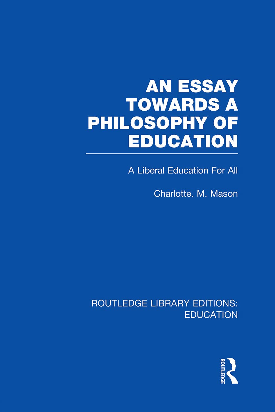 An Essay Towards A Philosophy of Education (RLE Edu K): A Liberal Education for All (Routledge Library Editions: Education - K) Education & Training