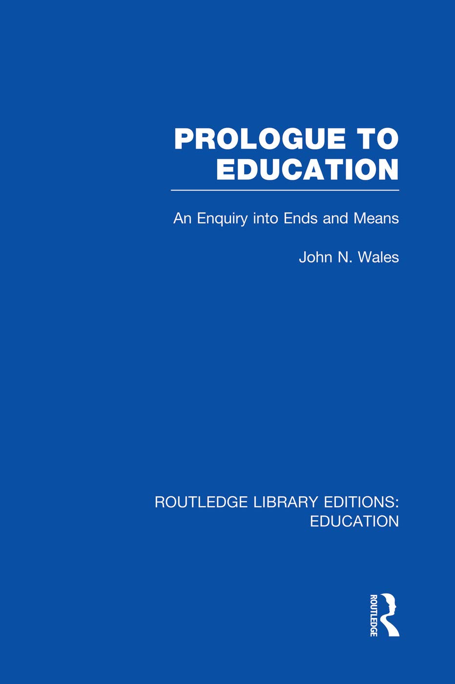 Prologue to Education (RLE Edu K): An Inquiry into Ends and Means (Routledge Library Editions: Education - K) Education & Training