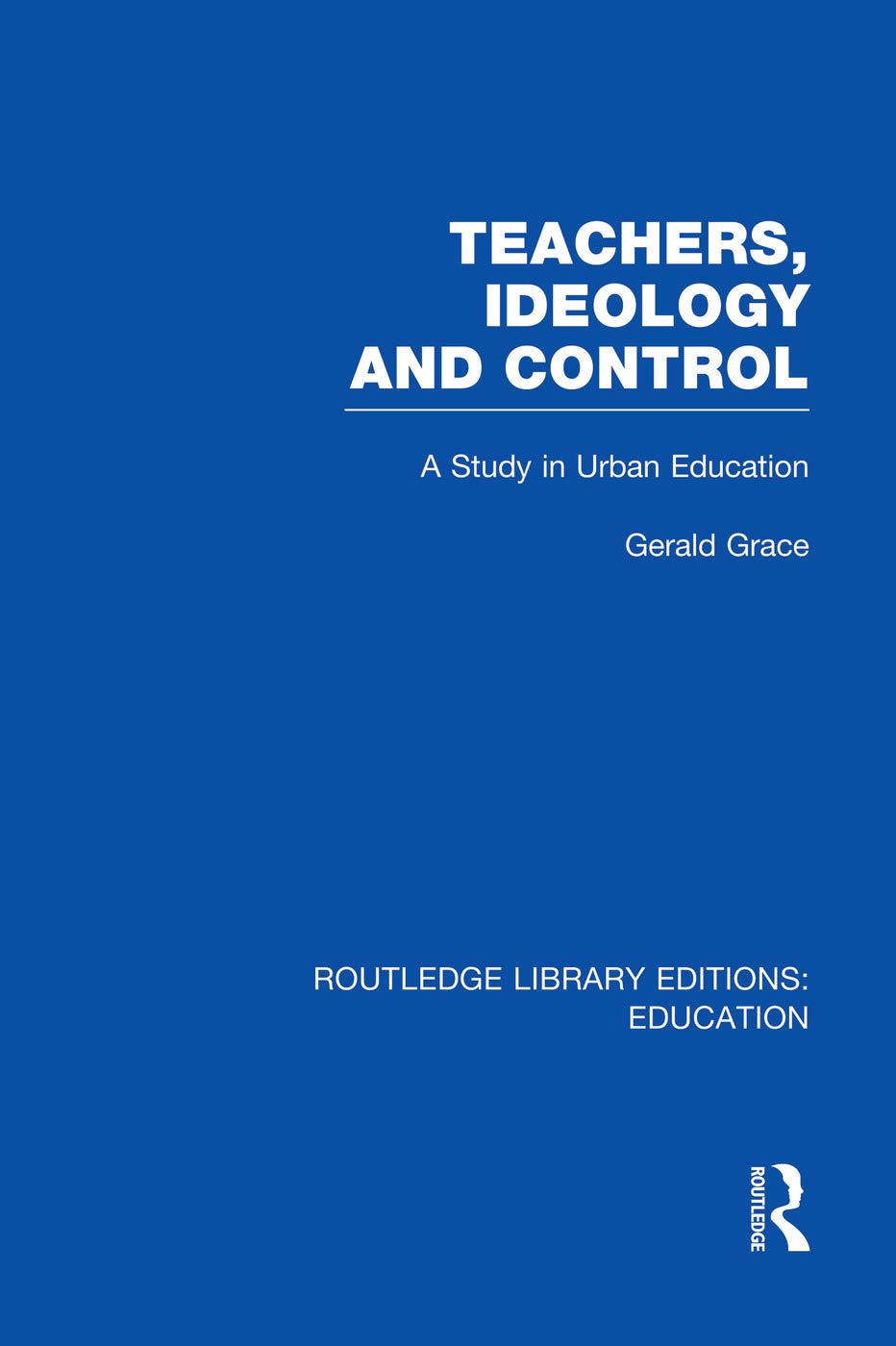 Teachers, Ideology and Control (RLE Edu N): A Study in Urban Education (Routledge Library Editions: Education - N) Social Sciences