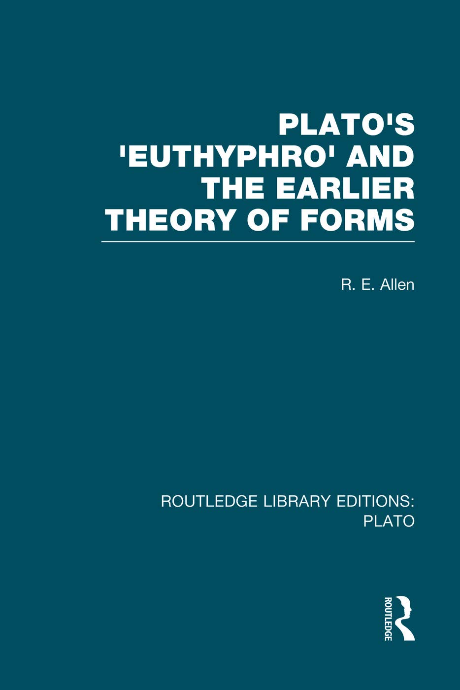 Plato's Euthyphro and the Earlier Theory of Forms (RLE: Plato): A Re-interpretation of the Republic (Routledge Library Editions: Plato) Philosophy