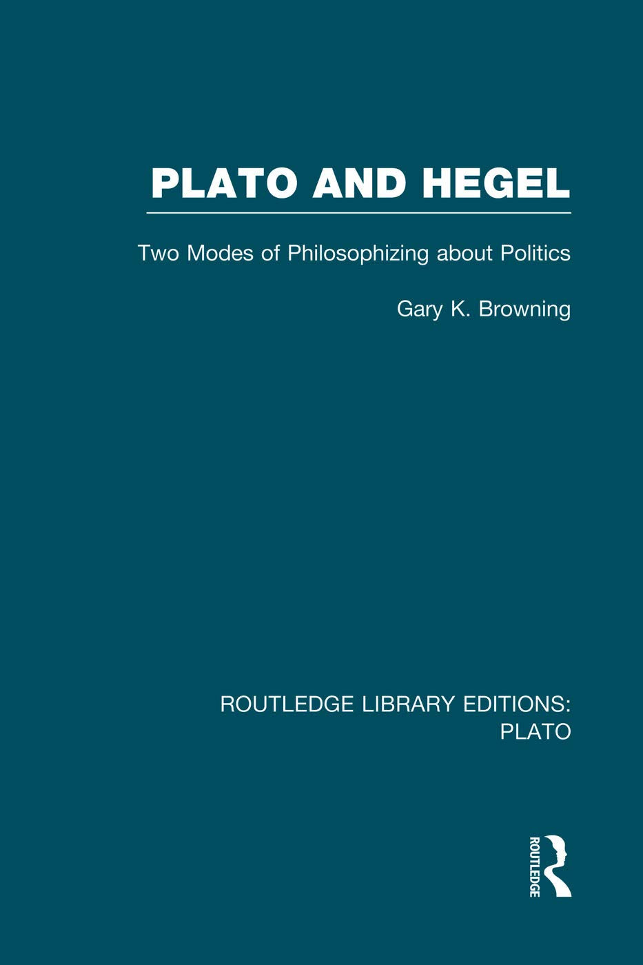 Plato and Hegel (RLE: Plato): Two Modes of Philosophizing About Politics (Routledge Library Editions: Plato) Philosophy