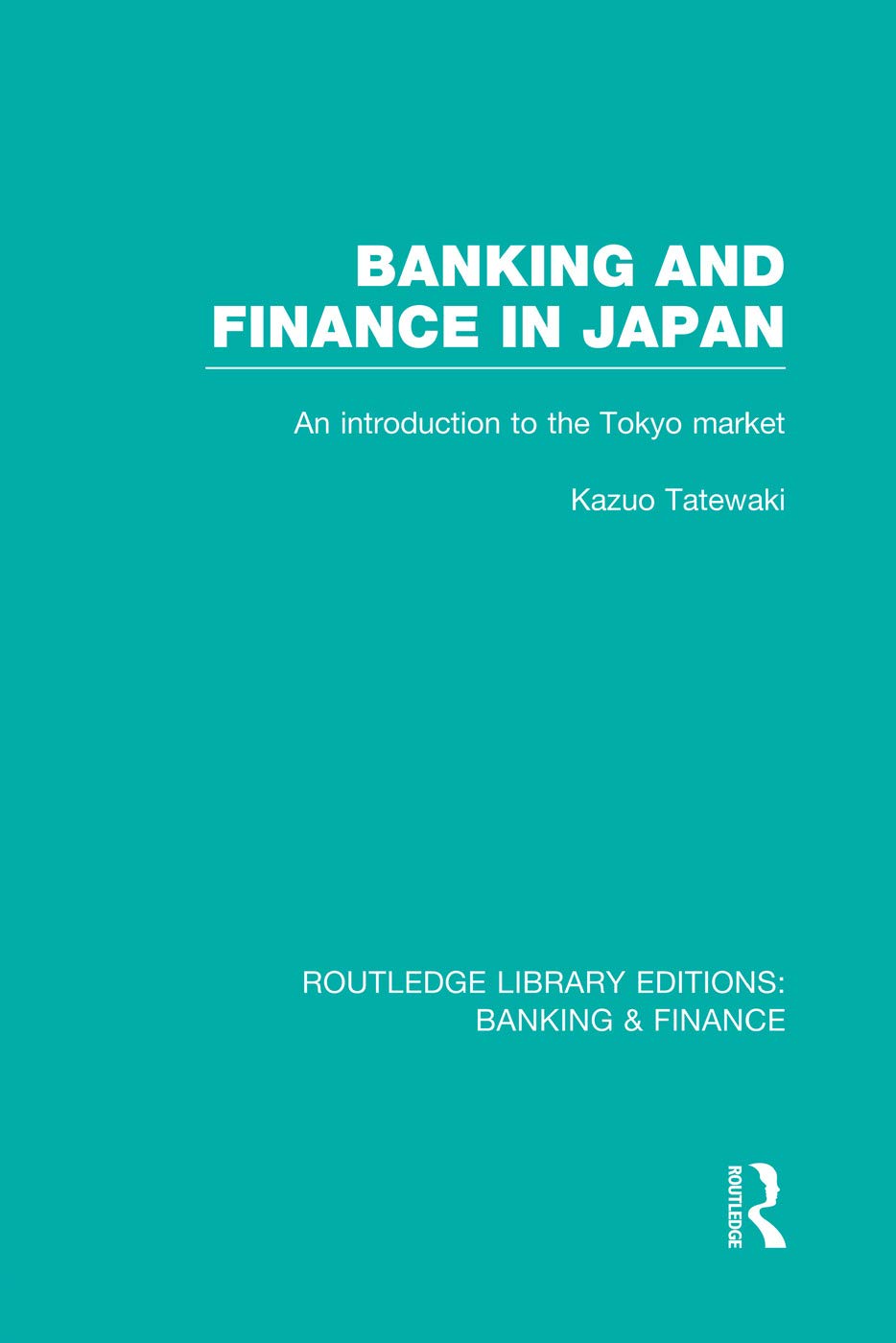 Banking and Finance in Japan (RLE Banking & Finance): An Introduction to the Tokyo Market (Routledge Library Editions: Banking & Finance) Business, Finance & Career