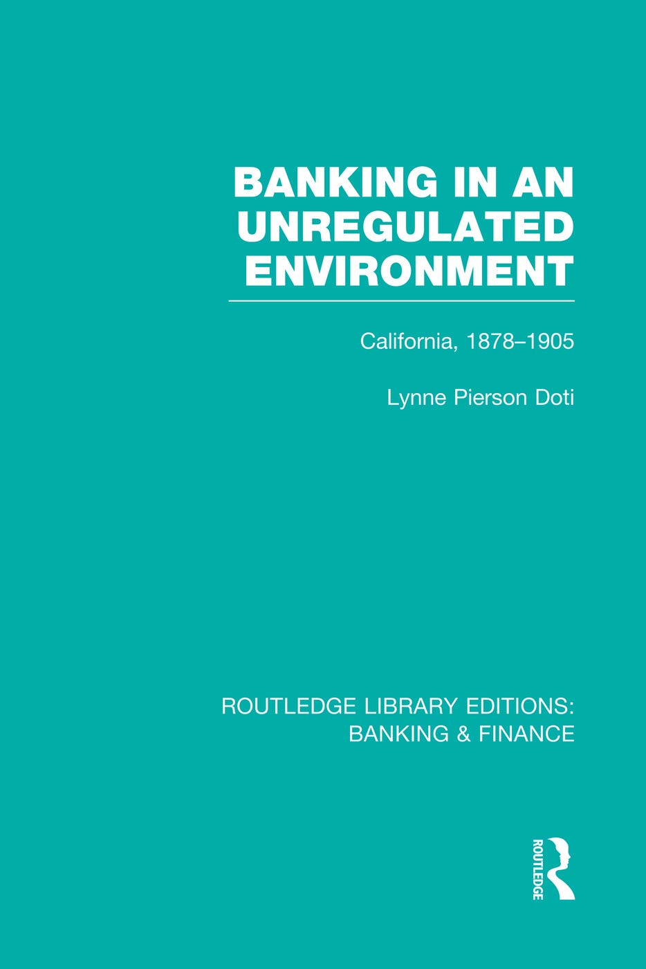 Banking in an Unregulated Environment (RLE Banking & Finance): California, 1878-1905 (Routledge Library Editions: Banking & Finance) Business, Finance & Career