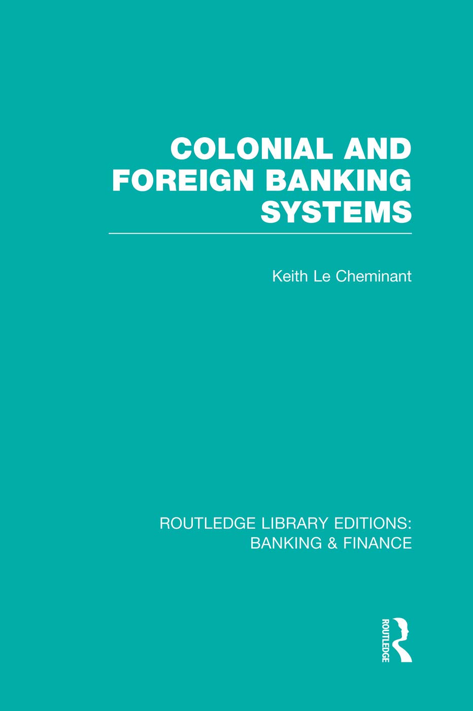 Colonial and Foreign Banking Systems (RLE Banking & Finance) (Routledge Library Editions: Banking & Finance) Business, Finance & Career