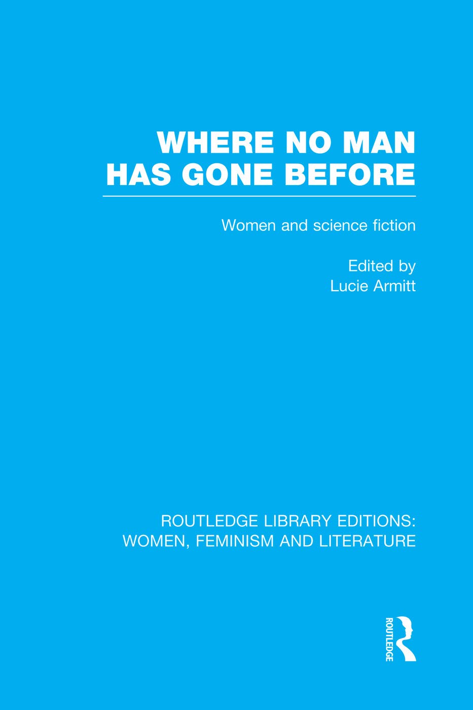 Where No Man Has Gone Before: Women and science fiction: Essays on Women and Science Fiction (Routledge Library Editions: Women, Feminism and Literature) Books