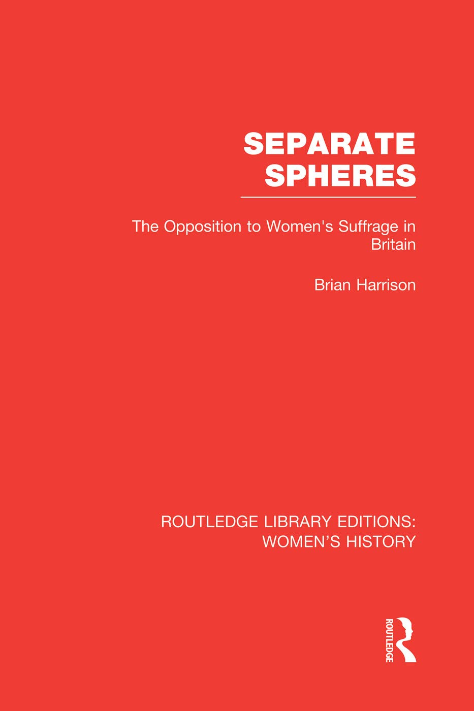 Separate Spheres: The Opposition to Women's Suffrage in Britain (Routledge Library Editions: Women's History) Books