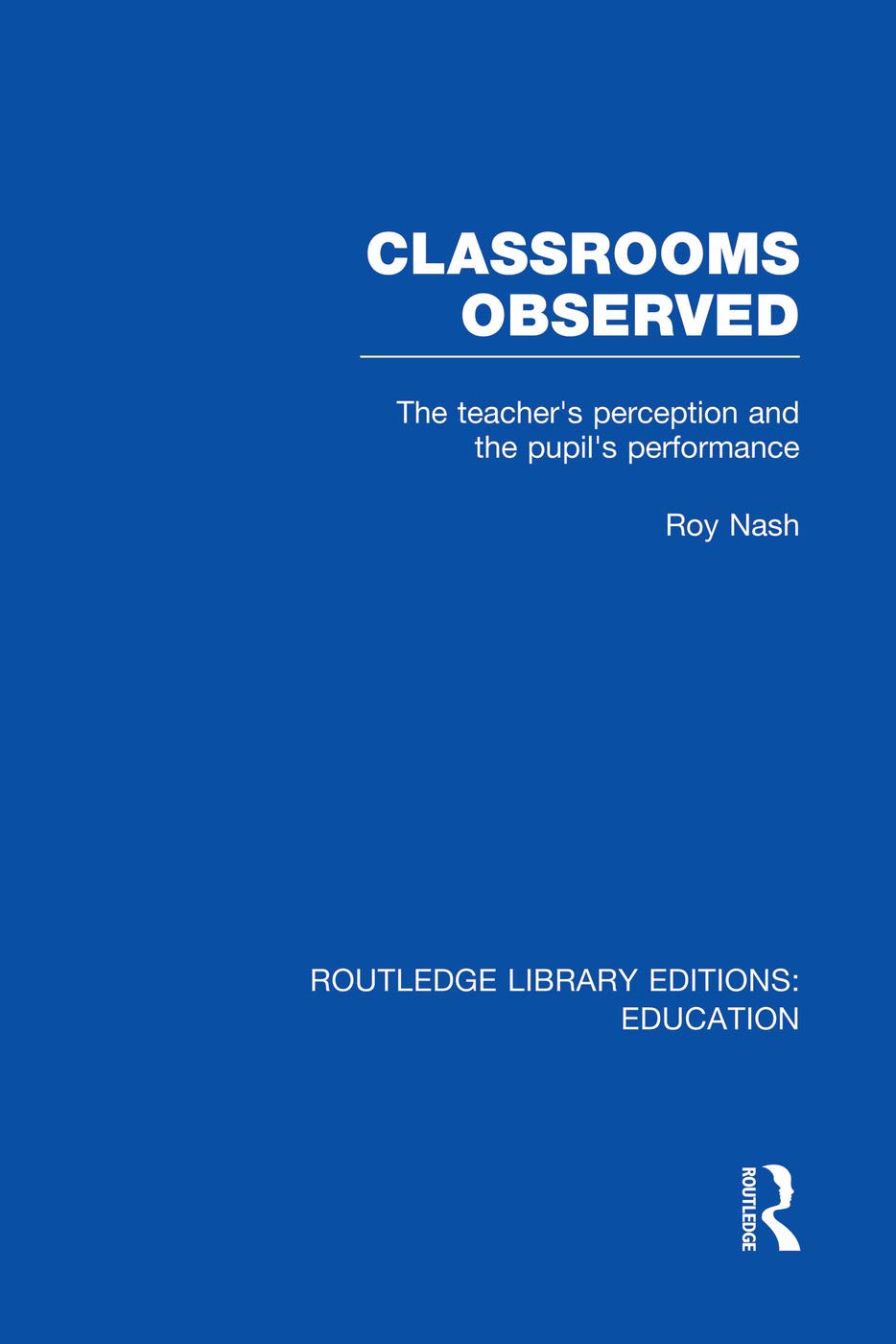 Classrooms Observed (RLE Edu L): The Teacher's Perception and the Pupil's Peformance (Routledge Library Editions: Education - L) Education & Training